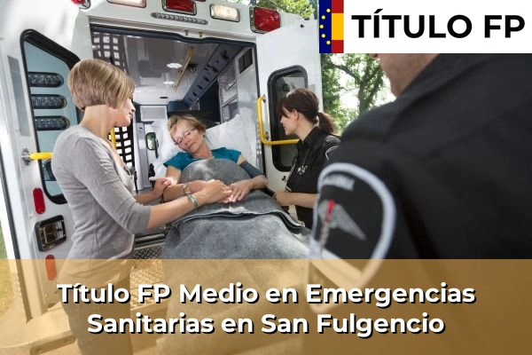 Título FP Medio en Emergencias Sanitarias en Comunidad Valenciana 264 Título FP Medio en Emergencias Sanitarias en San Fulgencio