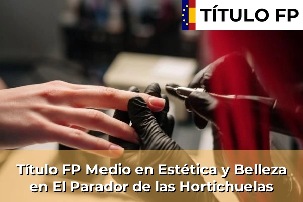 Título FP Medio en Estética y Belleza en El Parador de las Hortichuelas