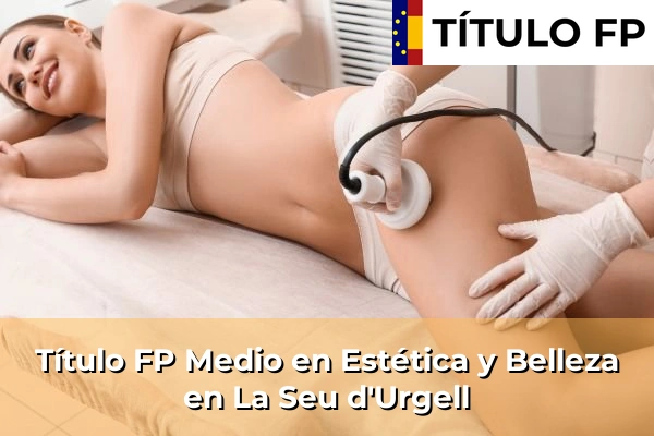 Título FP Medio en Estética y Belleza en La Seu d'Urgell