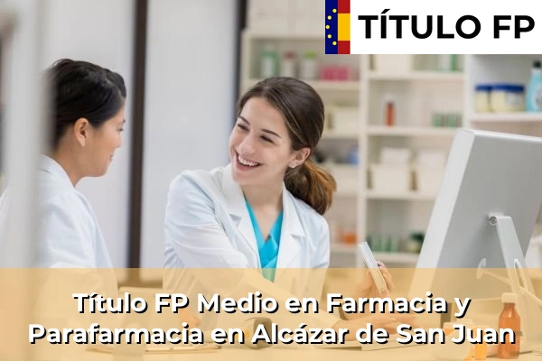 Título FP Medio en Farmacia y Parafarmacia en Castilla-La Mancha 3 Título FP Medio en Farmacia y Parafarmacia en Alcázar de San Juan