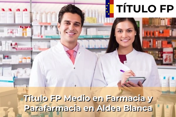 Título FP Medio en Farmacia y Parafarmacia en Islas Canarias 5 Título FP Medio en Farmacia y Parafarmacia en Aldea Blanca