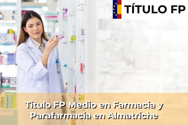 Título FP Medio en Farmacia y Parafarmacia en Islas Canarias 6 Título FP Medio en Farmacia y Parafarmacia en Almatriche