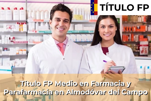 Título FP Medio en Farmacia y Parafarmacia en Castilla-La Mancha 5 Título FP Medio en Farmacia y Parafarmacia en Almodóvar del Campo
