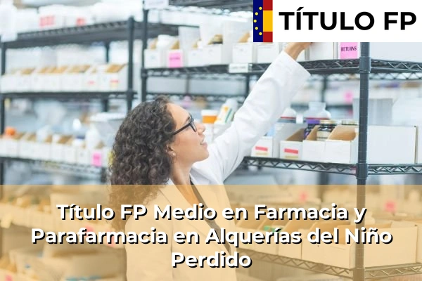 Título FP Medio en Farmacia y Parafarmacia en Alquerías del Niño Perdido
