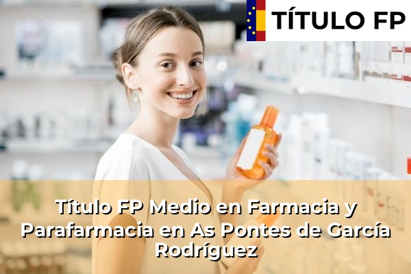 Título FP Medio en Farmacia y Parafarmacia en As Pontes de García Rodríguez