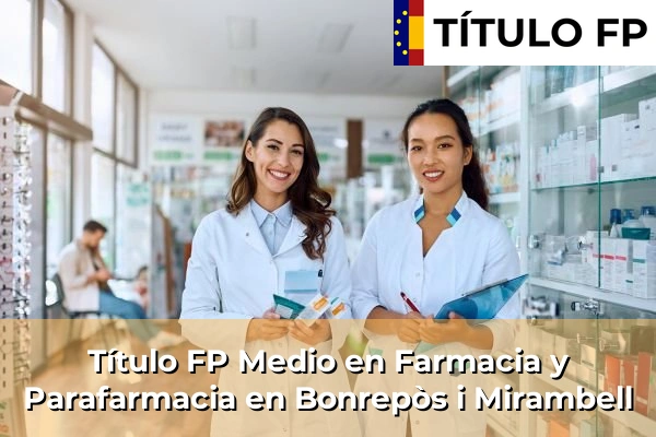 Título FP Medio en Farmacia y Parafarmacia en Bonrepòs i Mirambell
