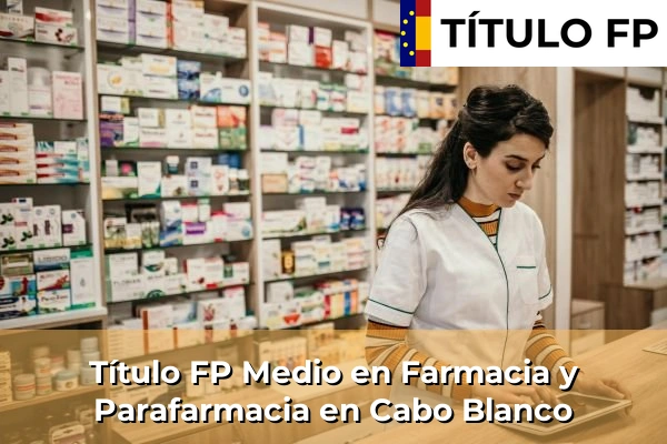 Título FP Medio en Farmacia y Parafarmacia en Islas Canarias 15 Título FP Medio en Farmacia y Parafarmacia en Cabo Blanco