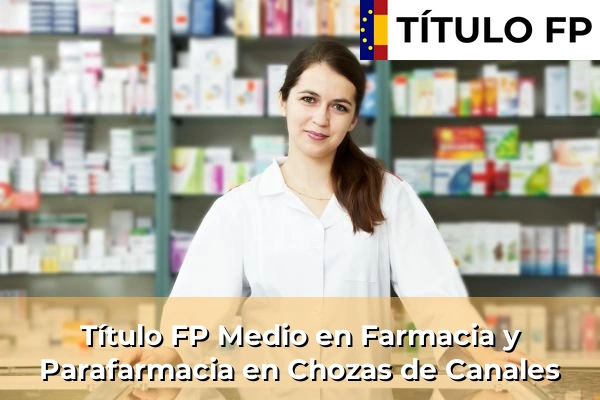 Título FP Medio en Farmacia y Parafarmacia en Castilla-La Mancha 22 Título FP Medio en Farmacia y Parafarmacia en Chozas de Canales