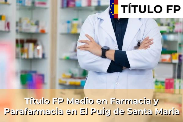 Título FP Medio en Farmacia y Parafarmacia en El Puig de Santa Maria
