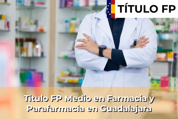 Título FP Medio en Farmacia y Parafarmacia en Castilla-La Mancha 35 Título FP Medio en Farmacia y Parafarmacia en Guadalajara
