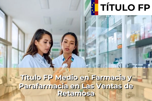 Título FP Medio en Farmacia y Parafarmacia en Castilla-La Mancha 47 Título FP Medio en Farmacia y Parafarmacia en Las Ventas de Retamosa
