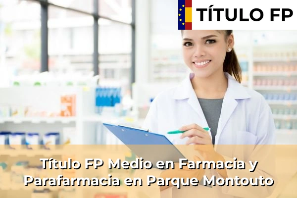 Título FP Medio en Farmacia y Parafarmacia en Galicia 126 Título FP Medio en Farmacia y Parafarmacia en Parque Montouto
