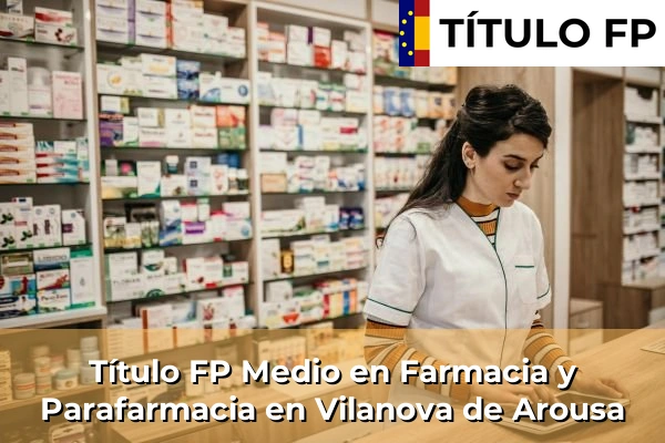 Título FP Medio en Farmacia y Parafarmacia en Galicia 156 Título FP Medio en Farmacia y Parafarmacia en Vilanova de Arousa