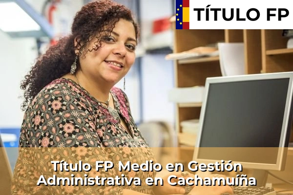 Título FP Medio en Gestión Administrativa en Cachamuíña