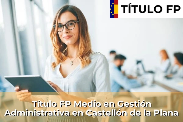Título FP Medio en Gestión Administrativa en Castellón de la Plana