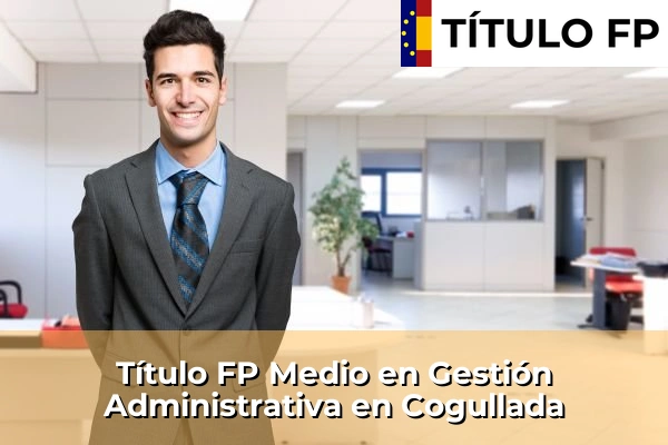 Título FP Medio en Gestión Administrativa en Cogullada