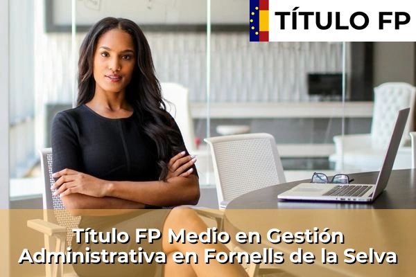 Título FP Medio en Gestión Administrativa en Fornells de la Selva