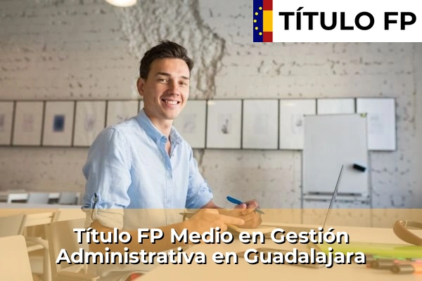 Título FP Medio en Gestión Administrativa en Guadalajara