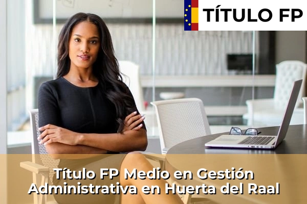 Título FP Medio en Gestión Administrativa en Huerta del Raal