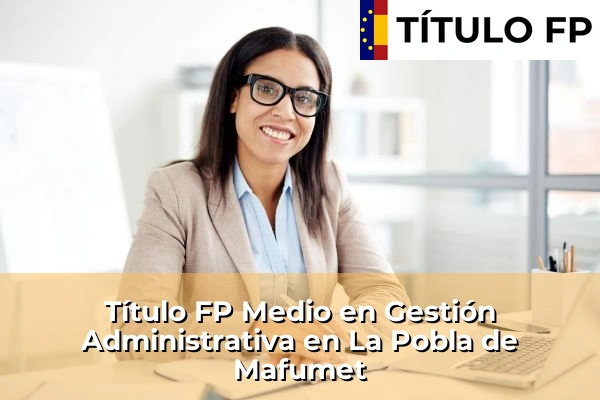 Título FP Medio en Gestión Administrativa en La Pobla de Mafumet