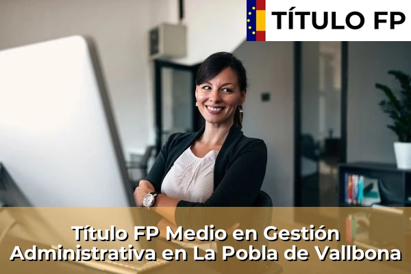 Título FP Medio en Gestión Administrativa en La Pobla de Vallbona