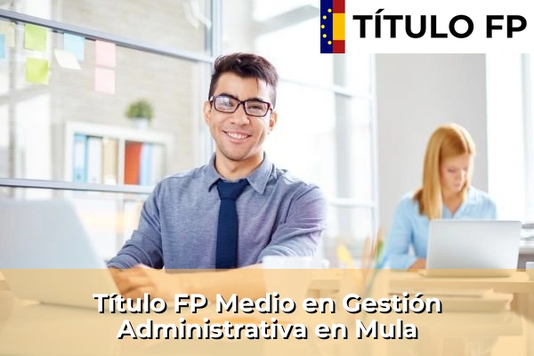 Título FP Medio en Gestión Administrativa en Mula