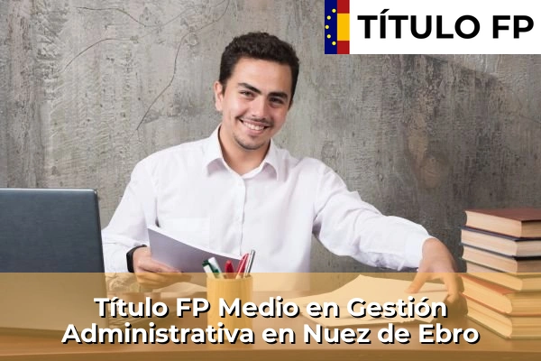 Título FP Medio en Gestión Administrativa en Nuez de Ebro