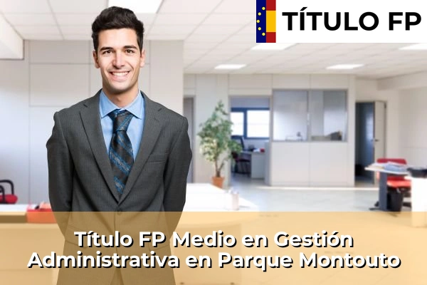 Título FP Medio en Gestión Administrativa en Parque Montouto