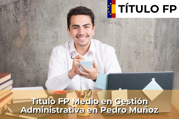 Título FP Medio en Gestión Administrativa en Pedro Muñoz