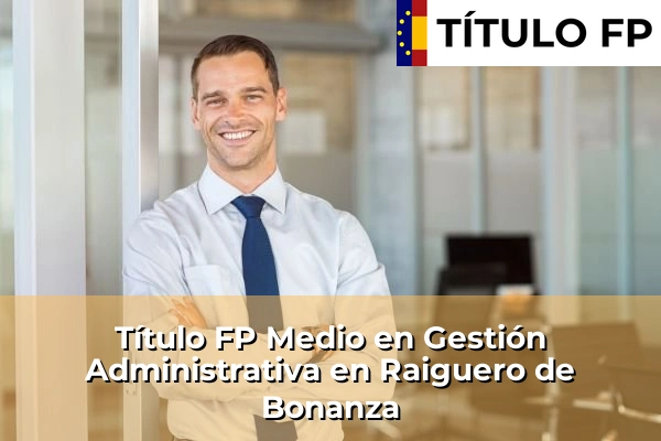 Título FP Medio en Gestión Administrativa en Raiguero de Bonanza
