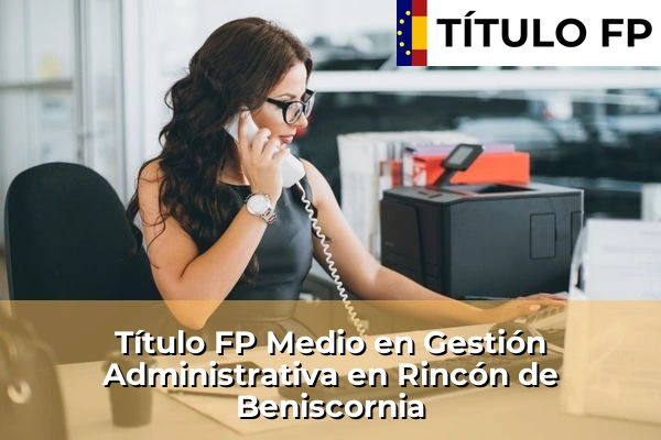 Título FP Medio en Gestión Administrativa en Rincón de Beniscornia