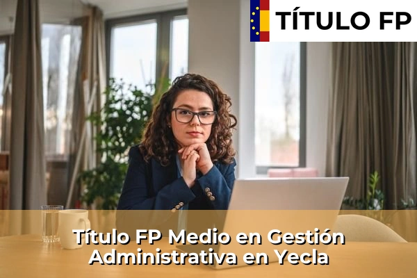 Título FP Medio en Gestión Administrativa en Yecla