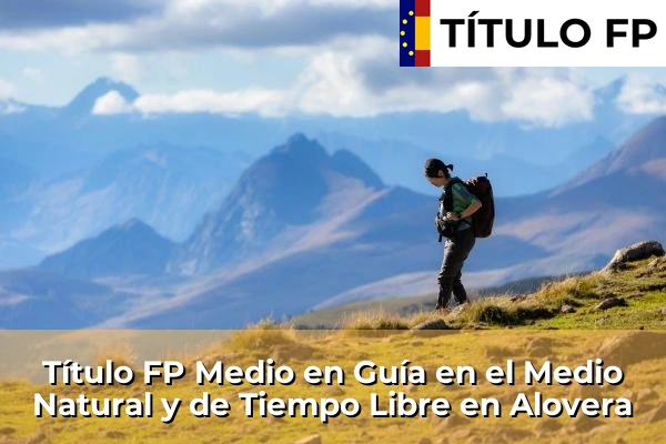 Título FP Medio en Guía en el Medio Natural y de Tiempo Libre en Castilla-La Mancha 6 Título FP Medio en Guía en el Medio Natural y de Tiempo Libre en Alovera