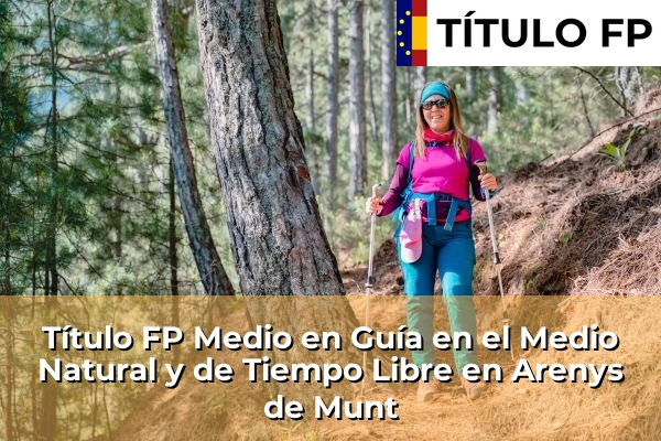 Título FP Medio en Guía en el Medio Natural y de Tiempo Libre en Cataluña 12 Título FP Medio en Guía en el Medio Natural y de Tiempo Libre en Arenys de Munt