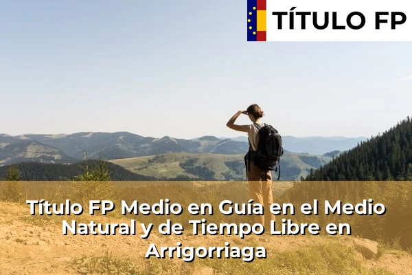 Título FP Medio en Guía en el Medio Natural y de Tiempo Libre en Arrigorriaga