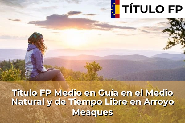 Título FP Medio en Guía en el Medio Natural y de Tiempo Libre en Arroyo Meaques