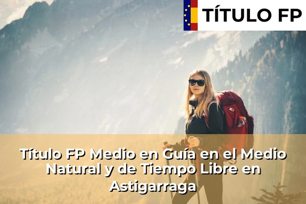 Título FP Medio en Guía en el Medio Natural y de Tiempo Libre en Astigarraga