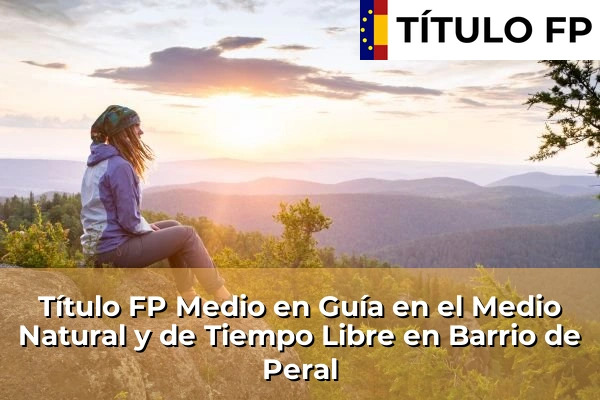 Título FP Medio en Guía en el Medio Natural y de Tiempo Libre en Barrio de Peral