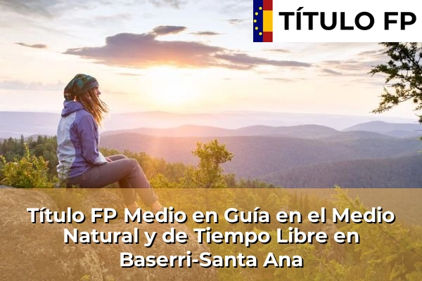 Título FP Medio en Guía en el Medio Natural y de Tiempo Libre en Baserri-Santa Ana