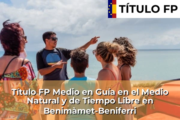 Título FP Medio en Guía en el Medio Natural y de Tiempo Libre en Comunidad Valenciana 69 Título FP Medio en Guía en el Medio Natural y de Tiempo Libre en Benimàmet-Beniferri