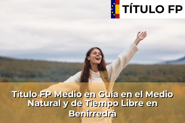 Título FP Medio en Guía en el Medio Natural y de Tiempo Libre en Comunidad Valenciana 72 Título FP Medio en Guía en el Medio Natural y de Tiempo Libre en Benirredrà
