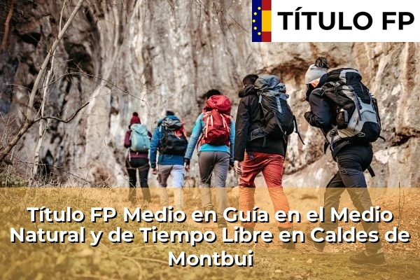 Título FP Medio en Guía en el Medio Natural y de Tiempo Libre en Cataluña 31 Título FP Medio en Guía en el Medio Natural y de Tiempo Libre en Caldes de Montbui