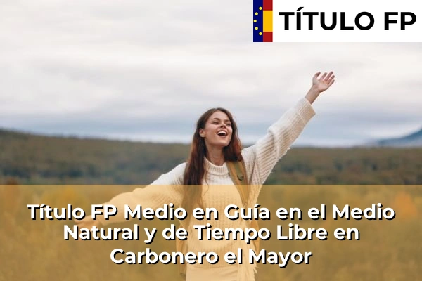 Título FP Medio en Guía en el Medio Natural y de Tiempo Libre en Carbonero el Mayor