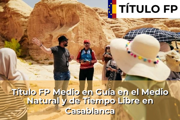 Título FP Medio en Guía en el Medio Natural y de Tiempo Libre en Comunidad Valenciana 98 Título FP Medio en Guía en el Medio Natural y de Tiempo Libre en Casablanca