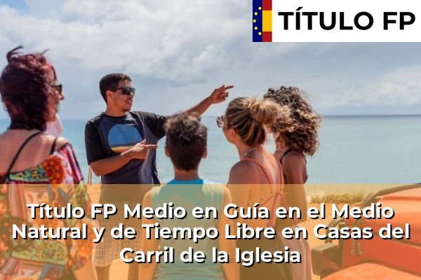 Título FP Medio en Guía en el Medio Natural y de Tiempo Libre en Casas del Carril de la Iglesia