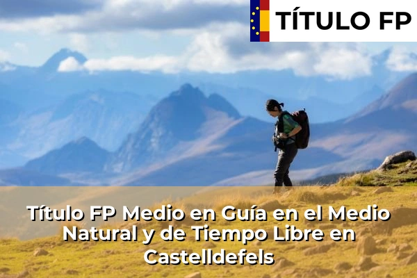 Título FP Medio en Guía en el Medio Natural y de Tiempo Libre en Cataluña 42 Título FP Medio en Guía en el Medio Natural y de Tiempo Libre en Castelldefels