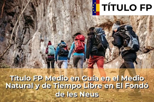 Título FP Medio en Guía en el Medio Natural y de Tiempo Libre en Comunidad Valenciana 129 Título FP Medio en Guía en el Medio Natural y de Tiempo Libre en El Fondó de les Neus
