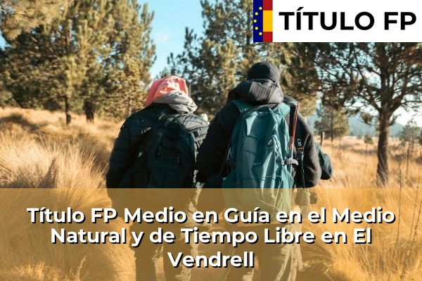 Título FP Medio en Guía en el Medio Natural y de Tiempo Libre en Cataluña 61 Título FP Medio en Guía en el Medio Natural y de Tiempo Libre en El Vendrell