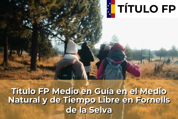 Título FP Medio en Guía en el Medio Natural y de Tiempo Libre en Cataluña 68 Título FP Medio en Guía en el Medio Natural y de Tiempo Libre en Fornells de la Selva