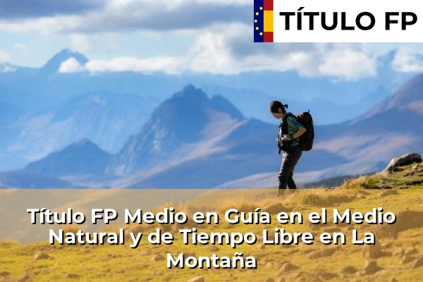 Título FP Medio en Guía en el Medio Natural y de Tiempo Libre en La Montaña